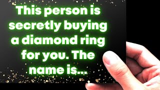 This person is secretly buying a diamond ring for you. The name is...