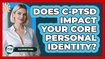 Does C-PTSD Impact Your Core Personal Identity?