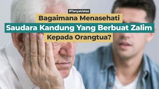 Bagaimana Menasehati Saudara Kandung Yang Berbuat Zalim Kepada Orangtua??
