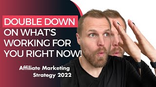 Double Down On What's Working Right Now! [Affiliate Marketing Strategy 2022]