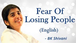 Fear Of Losing People: Part 2: BK Shivani (English)