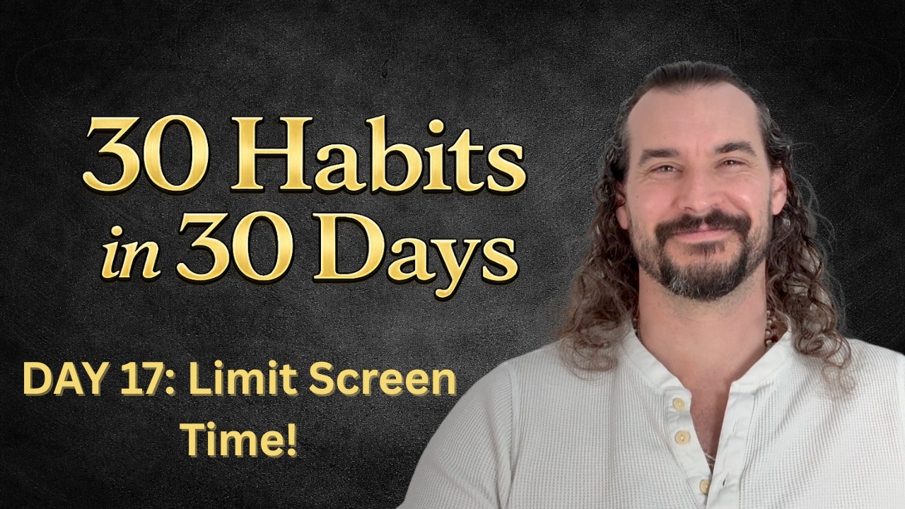 30 Habits in 30 Days | Day 17: Attention Discipline (Limit Screen Time)