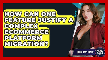 How Can One Feature Justify A Complex eCommerce Platform Migration? - Ecom SaaS Stack