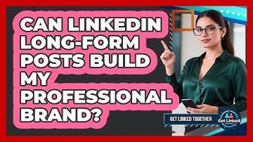 Can LinkedIn Long-Form Posts Build My Professional Brand?