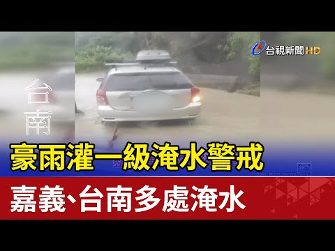 豪雨灌一級淹水警戒 嘉義、台南多處淹水