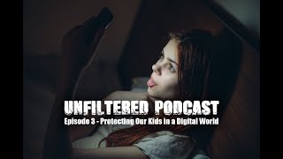 Unfiltered Episode 3 Protecting Your Kids in a Digital World