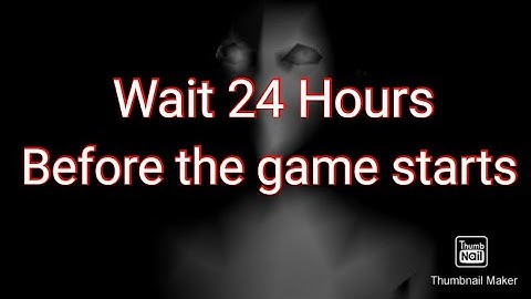 Wait 24 Hours before the game starts (Eyes the horror game)
