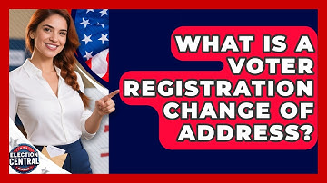 What Is A Voter Registration Change Of Address? - Election Central Channel