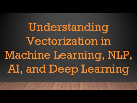 Understanding Vectorization in Machine Learning, NLP, AI, and Deep Learning