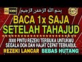 Sempatkan Baca 1x Setelah Tahajud | Doa Pembuka Rezeki Dari Segala Penjuru, Doa Pelunas Hutang