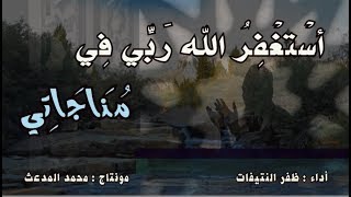 أَسْتغْفِرُ الله رَبِّي فِي مُنَاجَاتِي | بصوت : ظفر النتيفات ومونتاج : محمد المدعث .