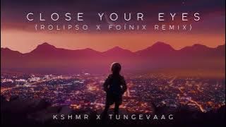 Download lagu KSHMR & Tungevaag - Close Your Eyes (Rolipso & Foínix Remix) [ Audio]