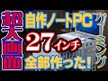 【自作ノートPC】超大画面27インチを作ってみた！後編