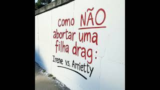 como NÃO abortar uma filha drag: Irene vs. Arrietty