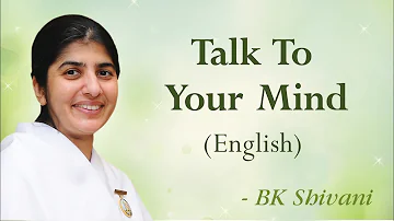 Talk To Your Mind: Part 5: BK Shivani (English)