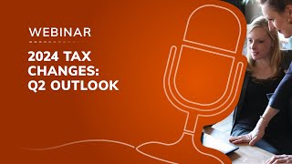 Webinar: 2024 tax changes - Q2 outlook