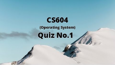 CS604 (Operating System) Quiz No.1 Solution - Set 2