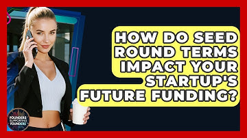 How Do Seed Round Terms Impact Your Startup