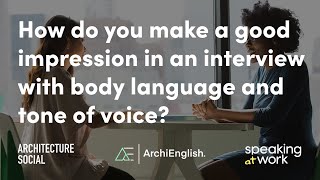 How do you make a good impression in an interview with body language and tone of voice?