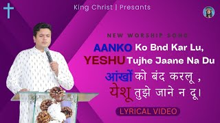Video thumbnail of "Aankon Ko Bnd Kr Lu, Yeshu Tujhe Jaane Na Du || New Worship Song || Lyrical Video || @KINGCHRIST"