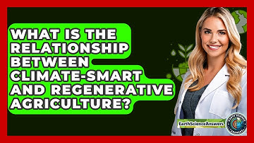 What Is The Relationship Between Climate-smart And Regenerative Agriculture? - Earth Science Answers