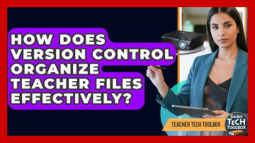 How Does Version Control Organize Teacher Files Effectively? - Teacher Tech Toolbox