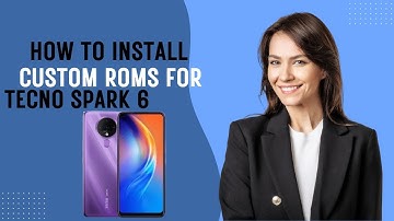 How-to Install Custom ROMs for Tecno Spark 6