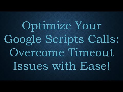 Optimize Your Google Scripts Calls: Overcome Timeout Issues with Ease!