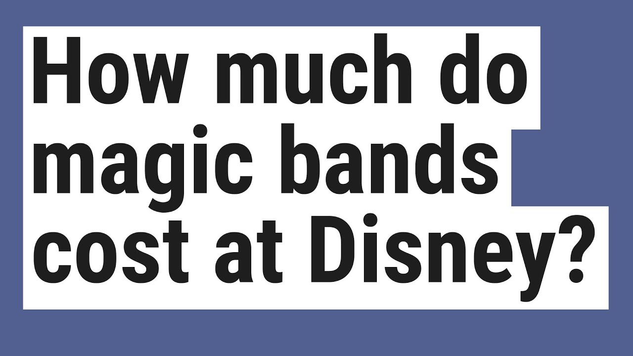 How much do magic bands cost at Disney? YouTube
