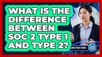 What Is The Difference Between SOC 2 Type 1 And Type 2?