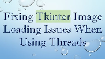 Fixing Tkinter Image Loading Issues When Using Threads