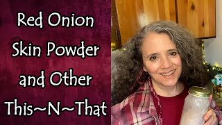 Red Onion Skin Powder and Other This~N~That by Rain Country 5,417 views 1 month ago 16 minutes