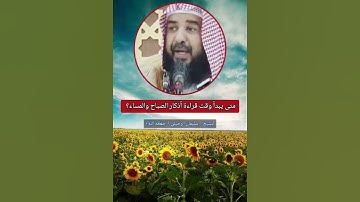 متى يبدأ وقت قراءة أذكار الصباح والمساء؟ / للشيخ سليمان الرحيلي