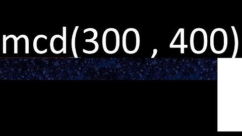 mcd de 300 y 400 maximo comun divisor de numeros , ejemplo de como se halla