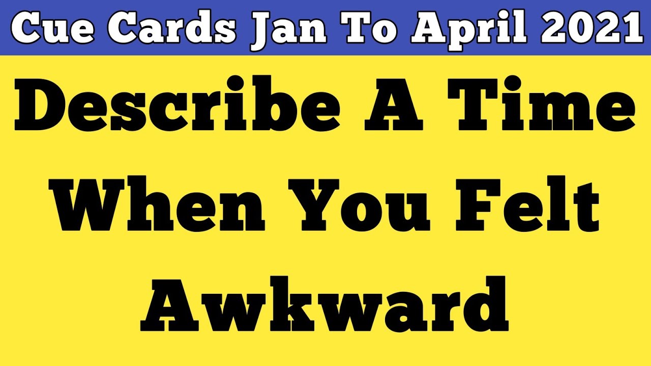 Describe A Time When You Felt Awkward | New Cue Cards Jan To April 2021