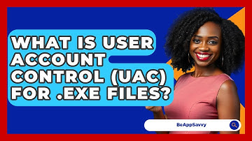 What Is User Account Control (UAC) For .exe Files? - Be App Savvy