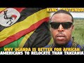 Why Uganda Is Better For African Americans To Relocate Than Tanzania @King Obutunda