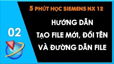 Bài 2: Hướng Dẫn Tạo File Mới, Đổi Tên, Đường Dẫn File Trên Phần Mềm NX | Thắng Mould