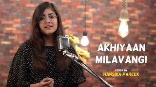 Akhiyaan Milavangi | cover by Hansika Pareek | Sing Dil Se | Commando 3, Vidyut Jamwal, Arijit Singh