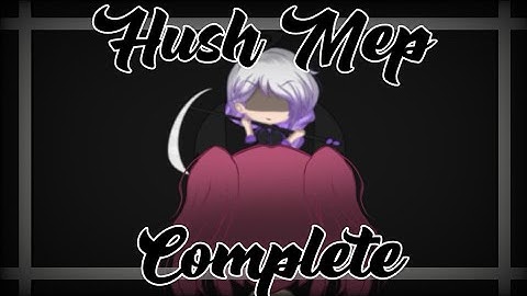 Hushh Mep complete // gacha life //