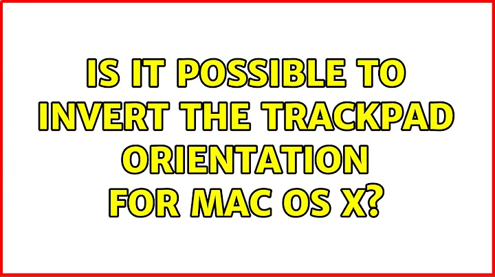 Is it possible to invert the trackpad orientation for Mac OS X? (4 Solutions!!)