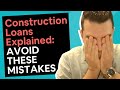 Construction Loans Explained [4 Massive Mistakes]