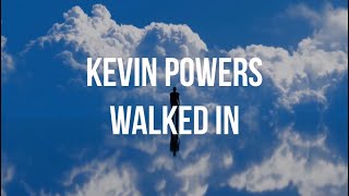 Kevin powers - Walked in (Lyrics)