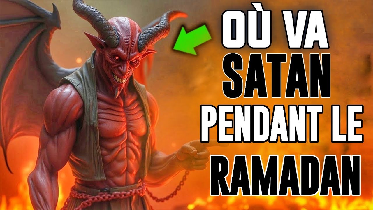 OÙ VA SATAN PENDANT LE RAMADAN ? ET POURQUOI TOUS LES DÉMONS NE SONT-ILS PAS ENCHAÎNÉS ?