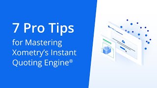 [Webinar Recording] 7 Pro Tips for Mastering Xometry’s Instant Quoting Engine®