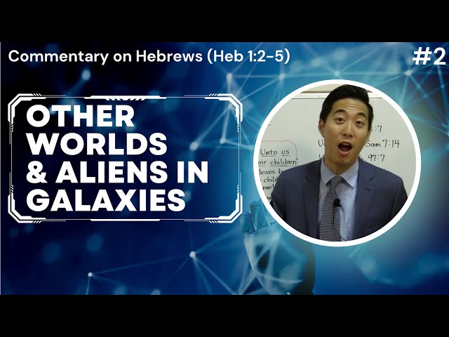 Other Worlds and Aliens in Galaxies (Hebrews 1:2-5) | Dr. Gene Kim class=