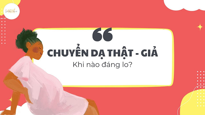 Cơn co thắt tử cung giả như thế nào năm 2024