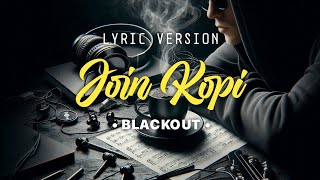 Blackout - Join Kopi ( Lyric Version )