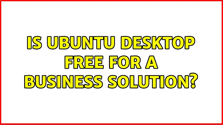 Ubuntu: Is Ubuntu Desktop free for a business solution? (4 Solutions!!)