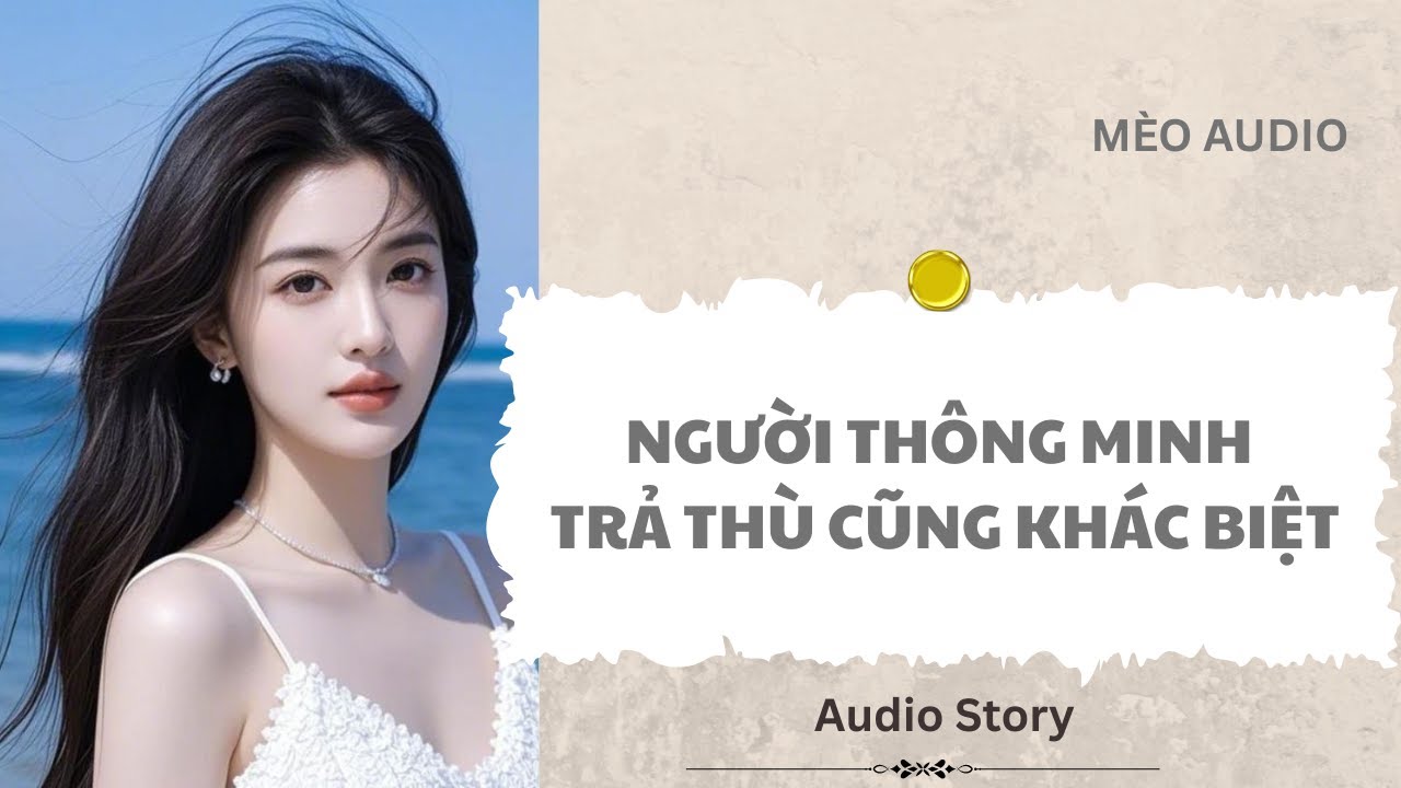 [FULL] Người Thông Minh Trả Thù Cũng Khác Biệt |Mèo Audio